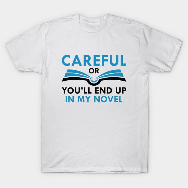 Careful Or You’ll End Up In My Novel T-Shirt by Cherrific